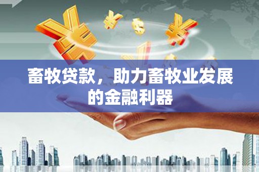 牙克石畜牧贷款，助力畜牧业发展的金融利器