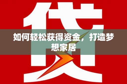 牙克石如何轻松获得资金，打造梦想家居