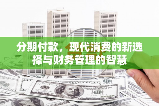 牙克石分期付款，现代消费的新选择与财务管理的智慧