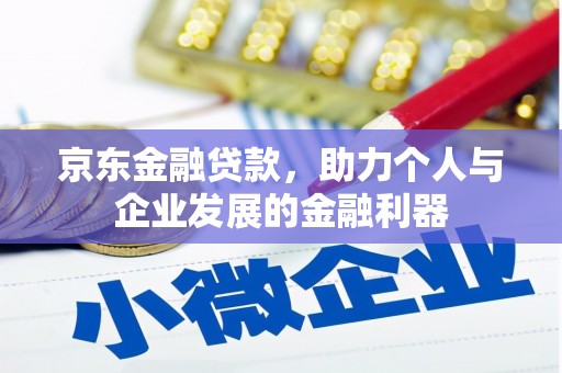 牙克石京东金融贷款，助力个人与企业发展的金融利器
