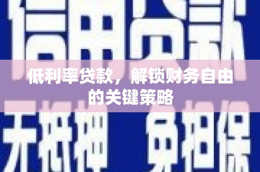 牙克石低利率贷款，解锁财务自由的关键策略