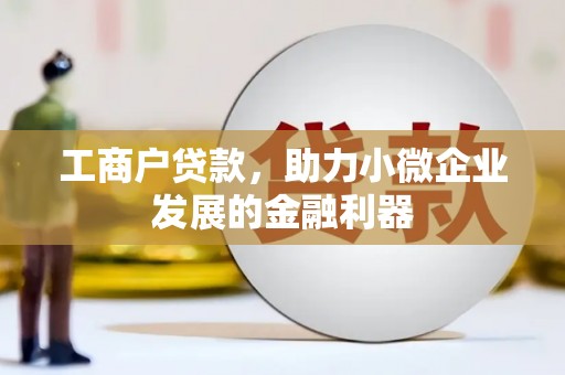 牙克石工商户贷款，助力小微企业发展的金融利器