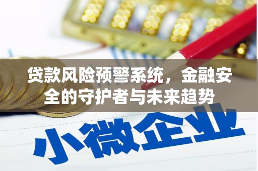 牙克石贷款风险预警系统，金融安全的守护者与未来趋势