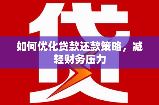 牙克石如何优化贷款还款策略，减轻财务压力