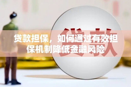 牙克石贷款担保，如何通过有效担保机制降低金融风险