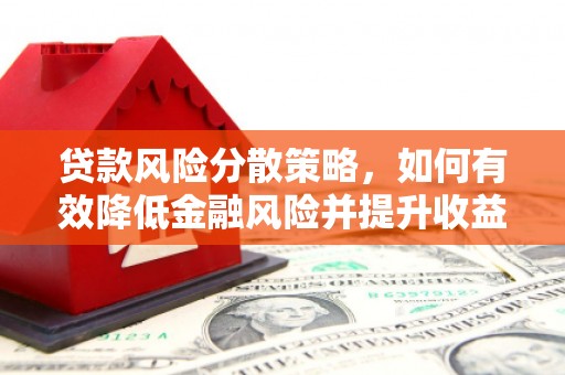 牙克石贷款风险分散策略，如何有效降低金融风险并提升收益