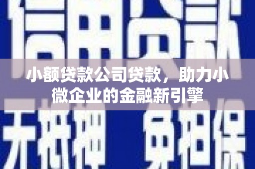 牙克石小额贷款公司贷款，助力小微企业的金融新引擎