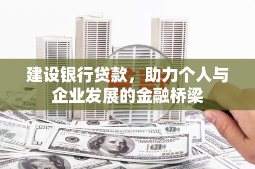 牙克石建设银行贷款，助力个人与企业发展的金融桥梁
