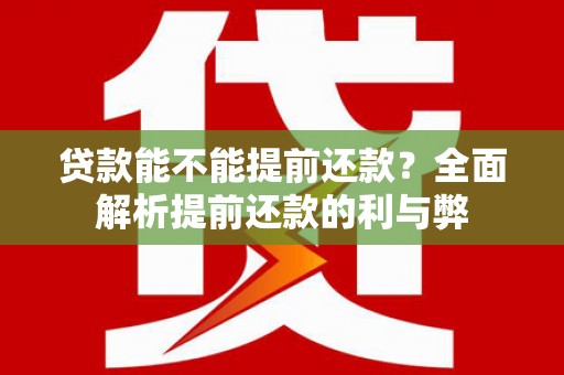 牙克石贷款能不能提前还款？全面解析提前还款的利与弊