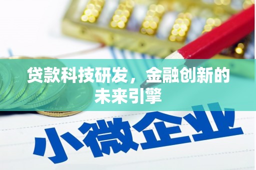 牙克石贷款科技研发，金融创新的未来引擎