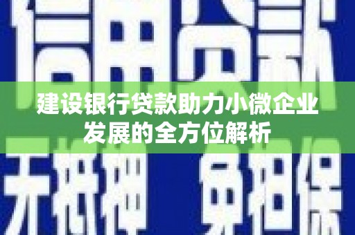 牙克石建设银行贷款助力小微企业发展的全方位解析