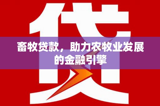 牙克石畜牧贷款，助力农牧业发展的金融引擎