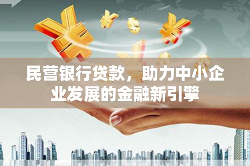 牙克石民营银行贷款，助力中小企业发展的金融新引擎