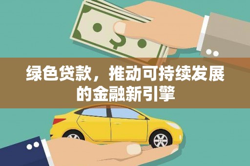 牙克石绿色贷款，推动可持续发展的金融新引擎