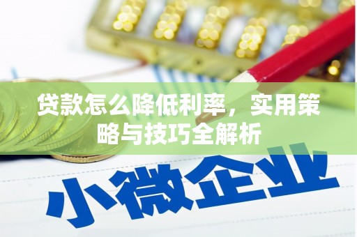 牙克石贷款怎么降低利率，实用策略与技巧全解析