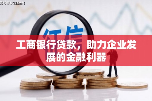 牙克石工商银行贷款，助力企业发展的金融利器