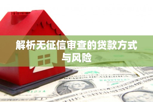 牙克石解析无征信审查的贷款方式与风险