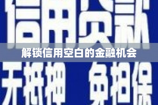 牙克石解锁信用空白的金融机会