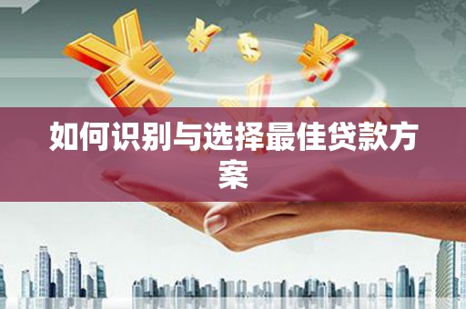 牙克石如何识别与选择最佳贷款方案