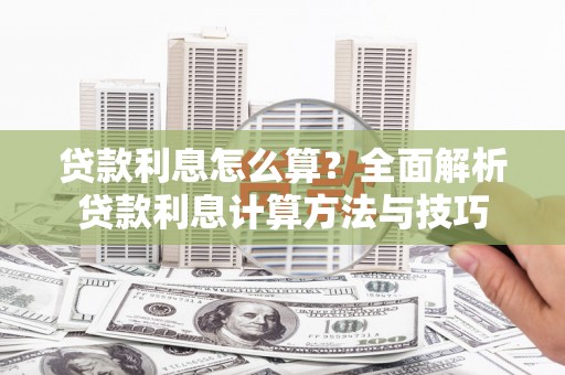 牙克石贷款利息怎么算？全面解析贷款利息计算方法与技巧